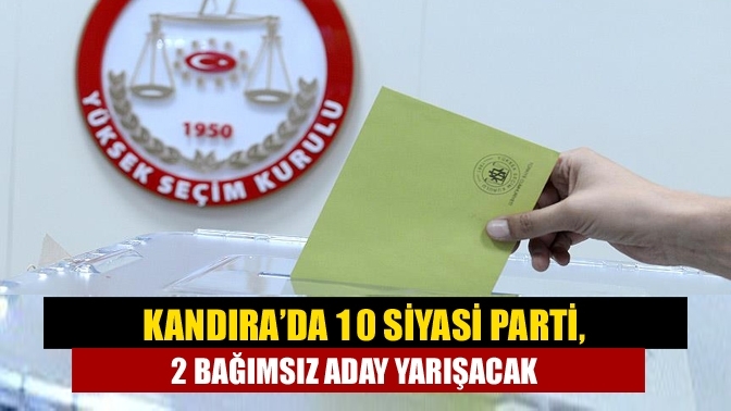 Kandıra’da 10 siyasi parti, 2 bağımsız aday yarışacak