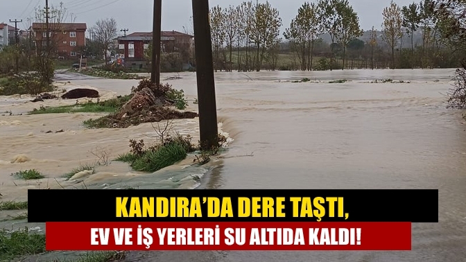 Kandıra’da dere taştı, ev ve iş yerleri su altıda kaldı!