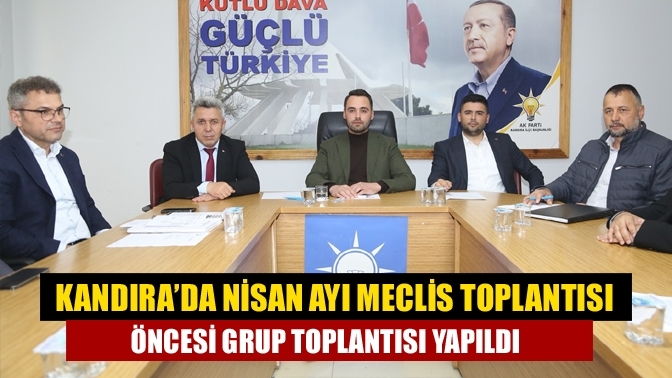 Kandıra’da Nisan Ayı Meclis Toplantısı Öncesi Grup Toplantısı Yapıldı