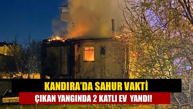 Kandıra’da sahur vakti çıkan yangında 2 katlı ev yandı!