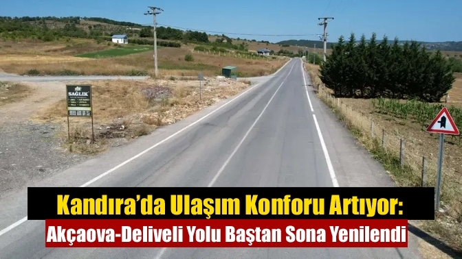Kandıra’da Ulaşım Konforu Artıyor: Akçaova-Deliveli Yolu Baştan Sona Yenilendi