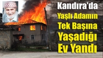 Kandıra’da Yaşlı Adamın Tek Başına Yaşadığı Ev Yandı