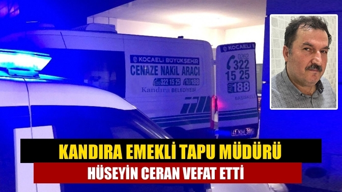 Kandıra Emekli Tapu Müdürü Hüseyin Ceran vefat etti