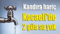 Kandıra hariç Kocaeli'de 2 gün su yok