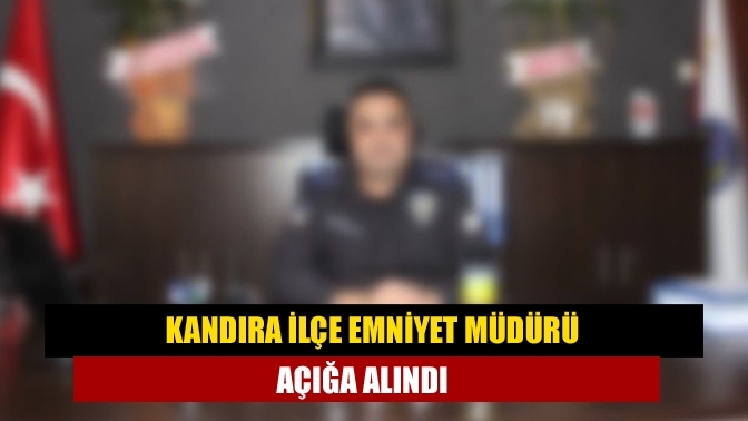 Kandıra İlçe Emniyet Müdürü açığa alındı