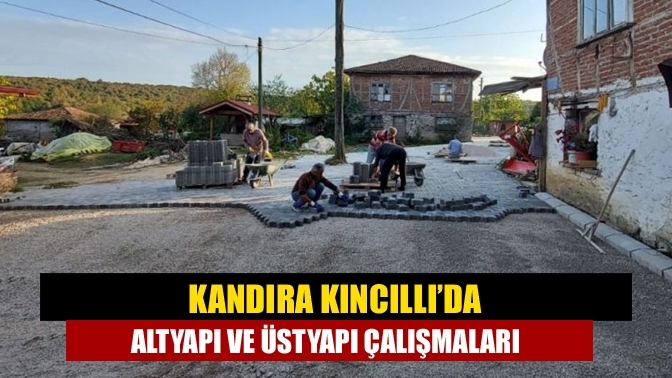 Kandıra Kıncıllı’da altyapı ve üstyapı çalışmaları