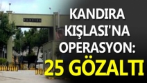 KANDIRA KIŞLASI'NA OPERASYON: 25 GÖZALTI