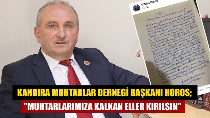 Kandıra Muhtarlar Dernegi Başkanı Horos; "Muhtarlarımıza kalkan eller kırılsın"