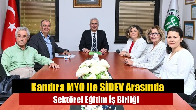 Kandıra MYO ile SİDEV Arasında Sektörel Eğitim İş Birliği