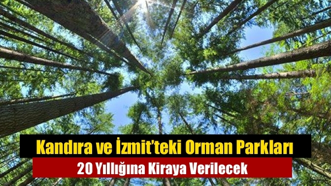 Kandıra ve İzmit’teki Orman Parkları 20 Yıllığına Kiraya Verilecek