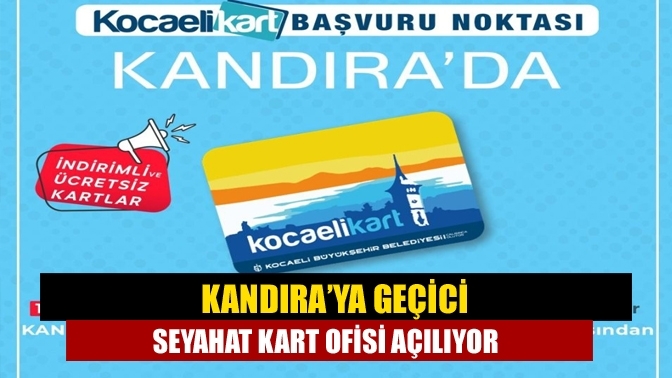 Kandıra’ya geçici seyahat kart ofisi açılıyor