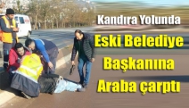 Kandıra yolunda eski belediye başkanına araba çarptı