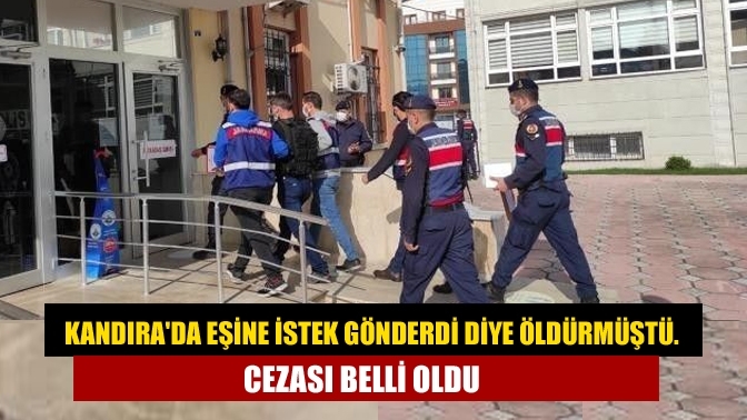 Kandıra'da Eşine istek gönderdi diye öldürmüştü. Cezası belli oldu