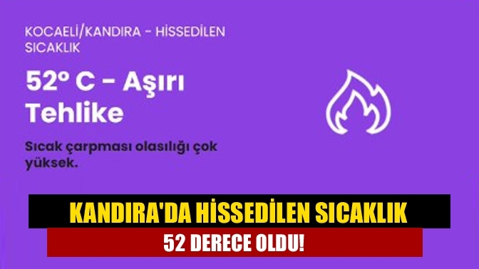 Kandıra'da hissedilen sıcaklık 52 derece oldu!
