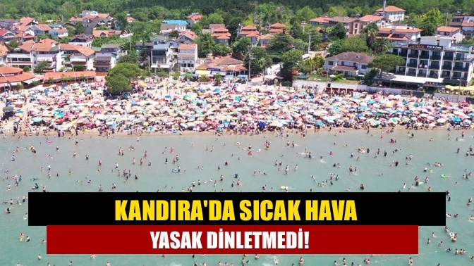 Kandıra'da Sıcak hava yasak dinletmedi!