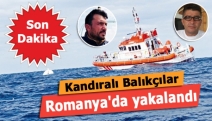 Kandıralı Balıkçılar Romanya'da yakalandı