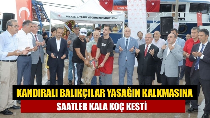 Kandıralı balıkçılar yasağın kalkmasına saatler kala koç kesti