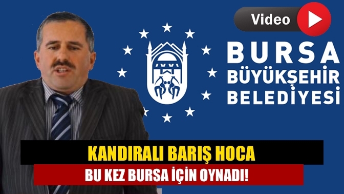 Kandıralı Barış Hoca bu kez Bursa için oynadı!