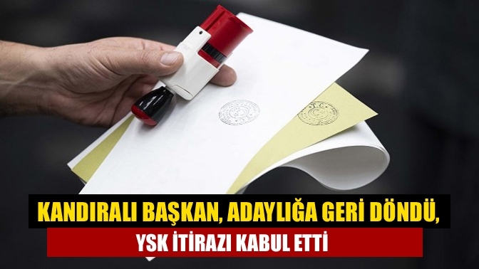 Kandıralı Başkan, adaylığa geri döndü, YSK itirazı kabul etti