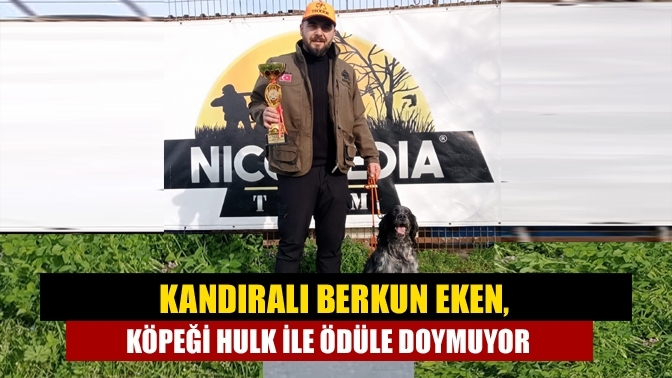 Kandıralı Berkun Eken, köpeği Hulk ile ödüle doymuyor