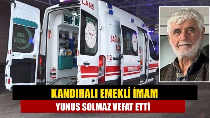 Kandıralı emekli İmam Yunus Solmaz vefat etti