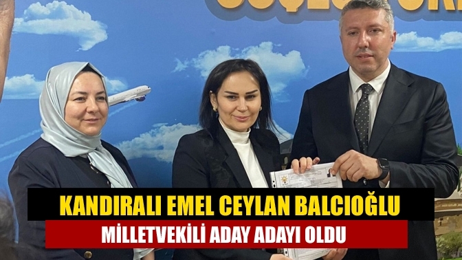 Kandıralı Emel Ceylan Balcıoğlu milletvekili aday adayı oldu