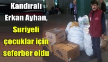 Kandıralı Erkan Ayhan, Suriyeli çocuklar için seferber oldu