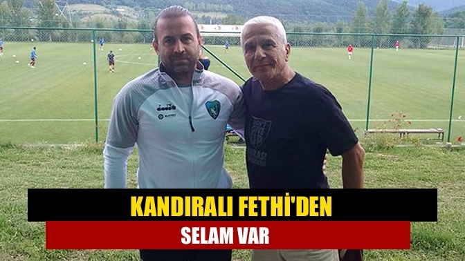 Kandıralı Fethi'den selam var