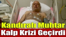 Kandıralı Muhtar kalp krizi geçirdi