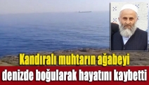 Kandıralı muhtarın ağabeyi denizde boğularak hayatını kaybetti