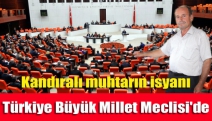 Kandıralı muhtarın isyanı TBMM'de