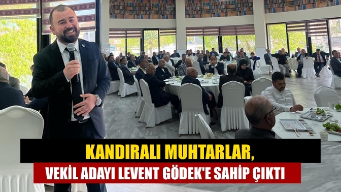 Kandıralı Muhtarlar, Vekil Adayı Levent Gödek'e sahip çıktı