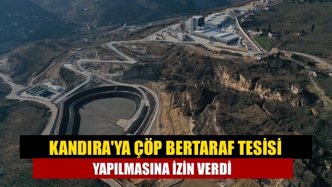 Kandıra'ya Çöp Bertaraf Tesisi yapılmasına izin verdi