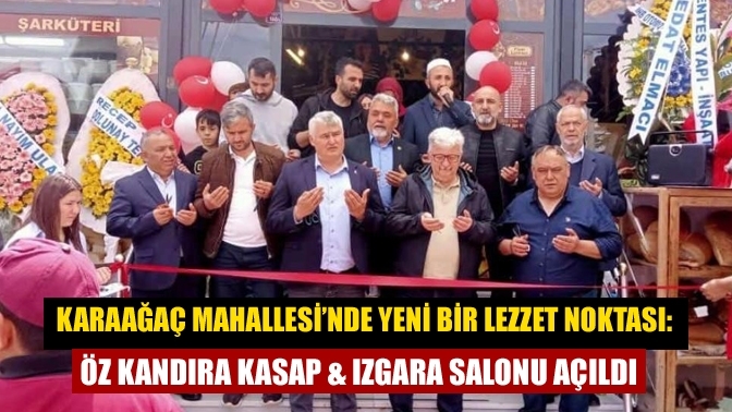 Karaağaç Mahallesi’nde Yeni Bir Lezzet Noktası: Öz Kandıra Kasap & Izgara Salonu Açıldı