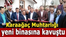 Karaağaç Muhtarlığı yeni binasına kavuştu