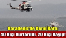 Karadeniz'de gemi battı; 40 kişi kurtarıldı, 20 kişi kayıp!