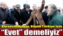 Karaosmanoğlu: Büyük Türkiye için “Evet” demeliyiz”