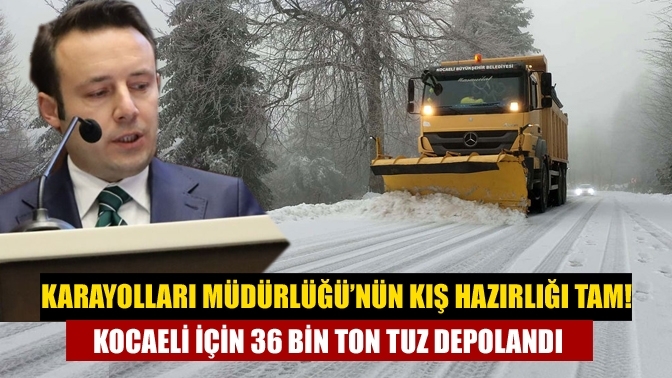 Karayolları Müdürlüğü’nün kış hazırlığı tam! Kocaeli için 36 bin ton tuz depolandı