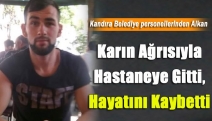 Karın ağrısıyla hastaneye gitti, hayatını kaybetti