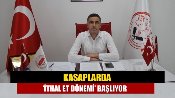 Kasaplarda ‘ithal et dönemi’ başlıyor