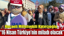 Katırcıoğlu, “16 Nisan Türkiye'nin miladı olacak”