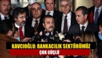 Kavcıoğlu: Bankacılık sektörümüz çok güçlü