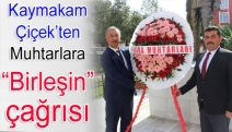 Kaymakam Çiçek’ten muhtarlara “birleşin” çağrısı