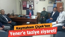 Kaymakam Çiçek’ten Yener’e taziye ziyareti