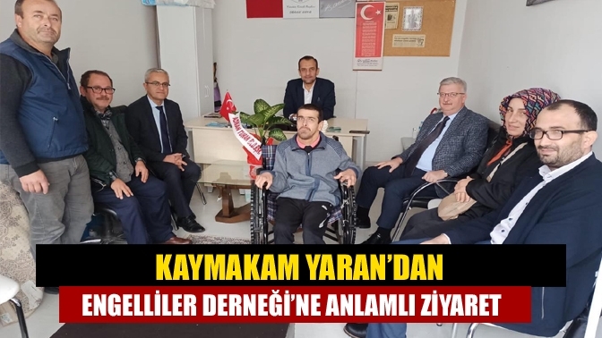 Kaymakam Yaran’dan Engelliler Derneği’ne anlamlı ziyaret