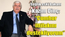 Kazım Dinç; “Cumhur ittifakını destekliyorum”