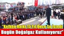 ‘’Kefken halkı 15 yıl önce su istedi bugün doğalgaz kullanıyoruz’’