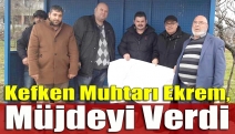 Kefken Muhtarı Ekrem, müjdeyi verdi