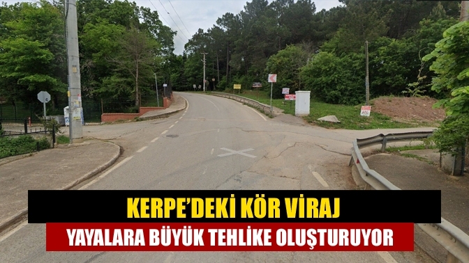 Kerpe’deki kör viraj yayalara büyük tehlike oluşturuyor