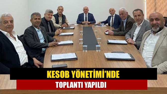 KESOB Yönetimi’nde toplantı yapıldı